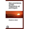 Mes Premieres Armes Litteraires Et Politiques by Madame Adam