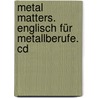 Metal Matters. Englisch Für Metallberufe. Cd door Onbekend