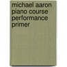 Michael Aaron Piano Course Performance Primer by Michael Aaron