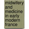 Midwifery and Medicine in Early Modern France door Wendy Perkins