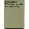 Militärischer Führernachwuchs Der Waffen-ss door R. Schulze-Kossens