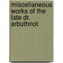 Miscellaneous Works Of The Late Dr. Arbuthnot