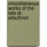 Miscellaneous Works Of The Late Dr. Arbuthnot door John Arbuthnot