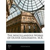 Miscellaneous Works of Oliver Goldsmith, M.B. door Onbekend