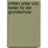 Mitten unter uns. Lieder für die Grundschule door Onbekend