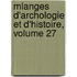 Mlanges D'Archologie Et D'Histoire, Volume 27
