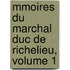 Mmoires Du Marchal Duc de Richelieu, Volume 1