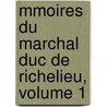 Mmoires Du Marchal Duc de Richelieu, Volume 1 by Louis Franois Armand Du Ple Richelieu