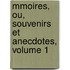 Mmoires, Ou, Souvenirs Et Anecdotes, Volume 1