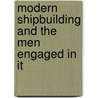 Modern Shipbuilding and the Men Engaged in It door David H. Pollock