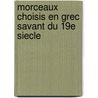 Morceaux Choisis En Grec Savant Du 19e Siecle door Onbekend