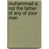 Muhammad Is Not the Father of Any of Your Men door David S. Powers