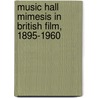 Music Hall Mimesis in British Film, 1895-1960 door Paul Matthew St. Pierre