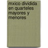Mxico Dividida En Quarteles Mayores y Menores by Anonymous Anonymous