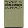 My Church. Its Characteristics and Perpetuity door B. Moody J.