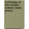 Mythology Of The Mission Indians (Dodo Press) door Constance Goddard Du Bois