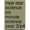New Star Science Six Minute Science Year 3/P4 door Authors Various