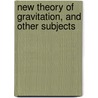 New Theory of Gravitation, and Other Subjects door Edward L. Young
