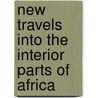 New Travels Into The Interior Parts Of Africa door François Le Vaillant