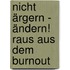 Nicht ärgern - ändern! Raus aus dem Burnout