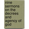 Nine Sermons On The Decrees And Agency Of God by William R. Weeks