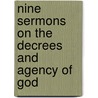 Nine Sermons On The Decrees And Agency Of God door William Raymond Weeks