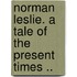 Norman Leslie. A Tale Of The Present Times ..