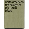 North American Mythology Of The Forest Tribes door Hartley Burr Alexander