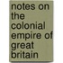 Notes On The Colonial Empire Of Great Britain