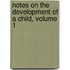Notes On The Development Of A Child, Volume 1