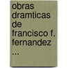 Obras Dramticas de Francisco F. Fernandez ... door Francisco Felipe Fernndez