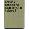 Oeuvres Choisies de L'Abb de Vertot, Volume 1 door Vertot