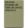 Oeuvres Choisies de L'Abb de Vertot, Volume 2 by Vertot