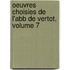 Oeuvres Choisies de L'Abb de Vertot, Volume 7