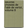 Oeuvres Choisies de L'Abb de Vertot, Volume 8 door Vertot