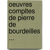 Oeuvres Compltes de Pierre de Bourdeilles ... by Anonymous Anonymous