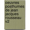 Oeuvres Posthumes De Jean Jacques Rousseau V2 door Jean-Jacques Rousseau