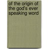 Of The Origin Of The God's Ever Speaking Word by Jacob Bohme