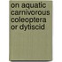 On Aquatic Carnivorous Coleoptera or Dytiscid