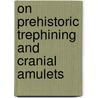 On Prehistoric Trephining And Cranial Amulets by Robert Fletcher