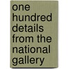 One Hundred Details from the National Gallery by Sir Kenneth Clark
