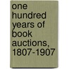 One Hundred Years of Book Auctions, 1807-1907 by Unknown