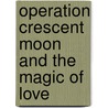 Operation Crescent Moon And The Magic Of Love door Nestor R. Canoy