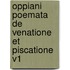 Oppiani Poemata De Venatione Et Piscatione V1