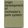 Origin Development of Rochester's Park System by Veteran Reporter