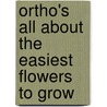 Ortho's All About The Easiest Flowers To Grow door Penelope O'Sullivan