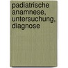 Padiatrische Anamnese, Untersuchung, Diagnose by Unknown