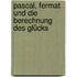 Pascal, Fermat und die Berechnung des Glücks