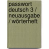 Passwort Deutsch 3 / Neuausgabe / Wörterheft by Unknown
