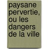 Paysane Pervertie, Ou Les Dangers de La Ville door Anonymous Anonymous